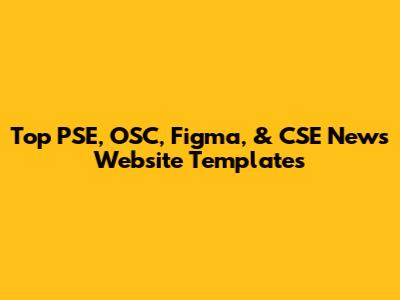 Top PSE, OSC, Figma, & CSE News Website Templates