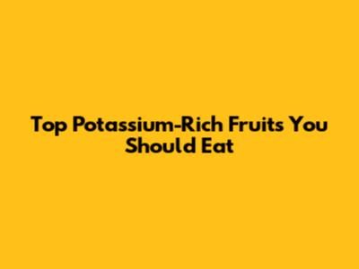 Top Potassium-Rich Fruits You Should Eat