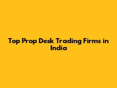 Top Prop Desk Trading Firms in India