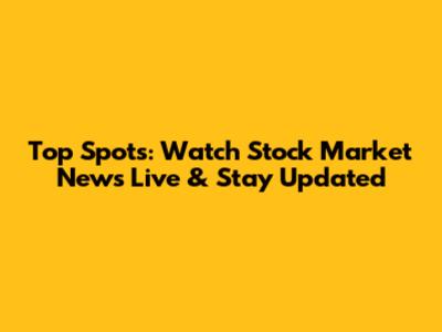 Top Spots: Watch Stock Market News Live & Stay Updated