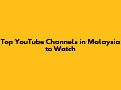 Top YouTube Channels in Malaysia to Watch
