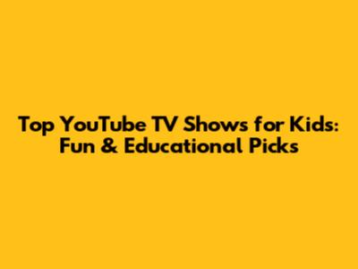 Top YouTube TV Shows for Kids: Fun & Educational Picks