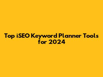 Top iSEO Keyword Planner Tools for 2024