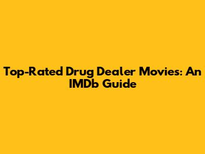 Top-Rated Drug Dealer Movies: An IMDb Guide