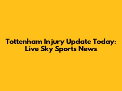 Tottenham Injury Update Today: Live Sky Sports News