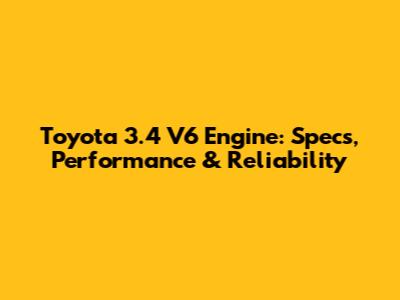 Toyota 3.4 V6 Engine: Specs, Performance & Reliability