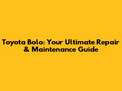 Toyota Bolo: Your Ultimate Repair & Maintenance Guide