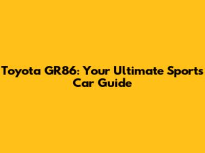 Toyota GR86: Your Ultimate Sports Car Guide