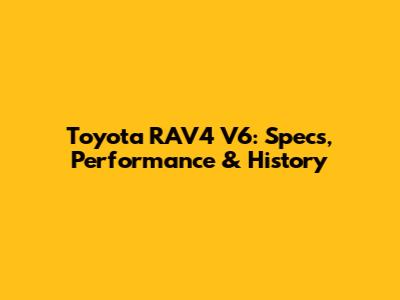 Toyota RAV4 V6: Specs, Performance & History
