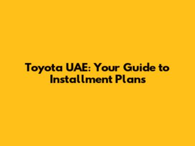 Toyota UAE: Your Guide to Installment Plans