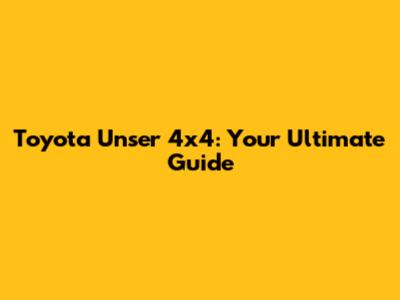 Toyota Unser 4x4: Your Ultimate Guide