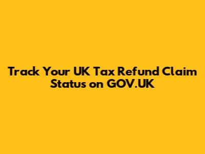 Track Your UK Tax Refund Claim Status on GOV.UK