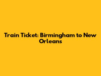 Train Ticket: Birmingham to New Orleans
