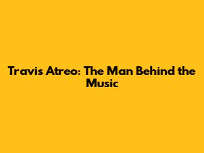 Travis Atreo: The Man Behind the Music