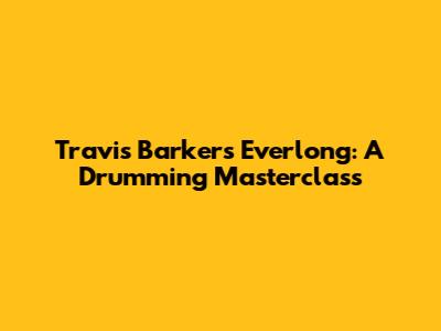 Travis Barker's Everlong: A Drumming Masterclass
