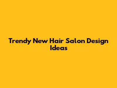 Trendy New Hair Salon Design Ideas