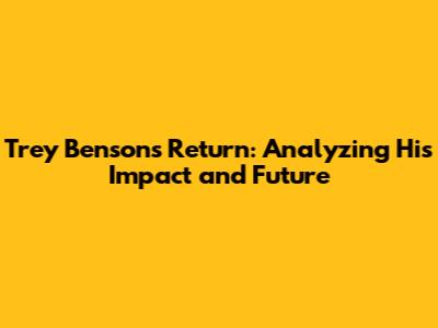 Trey Benson's Return: Analyzing His Impact and Future