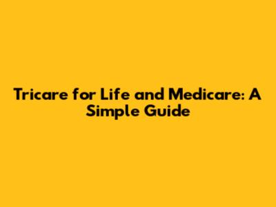 Tricare for Life and Medicare: A Simple Guide