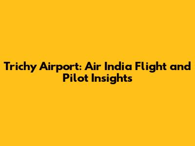 Trichy Airport: Air India Flight and Pilot Insights