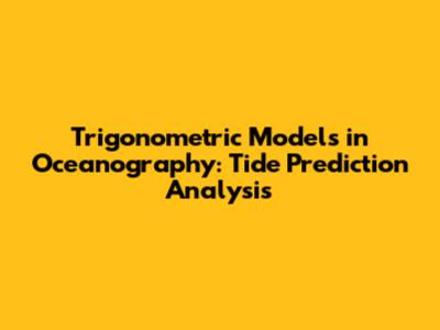 Trigonometric Models in Oceanography: Tide Prediction Analysis