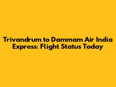 Trivandrum to Dammam Air India Express: Flight Status Today