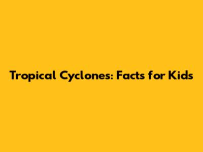 Tropical Cyclones: Facts for Kids