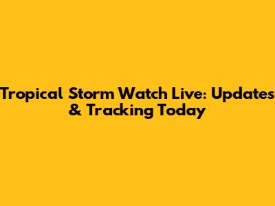 Tropical Storm Watch Live: Updates & Tracking Today
