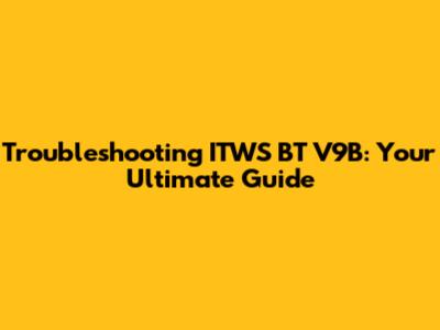 Troubleshooting ITWS BT V9B: Your Ultimate Guide