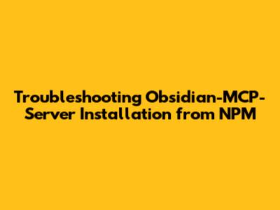 Troubleshooting Obsidian-MCP-Server Installation from NPM