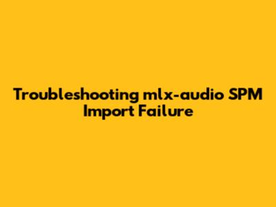 Troubleshooting mlx-audio SPM Import Failure
