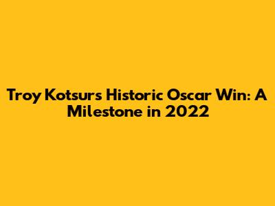 Troy Kotsur's Historic Oscar Win: A Milestone in 2022