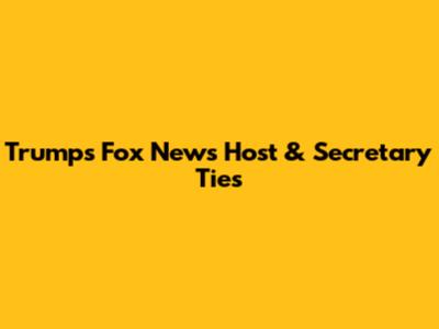 Trump's Fox News Host & Secretary Ties