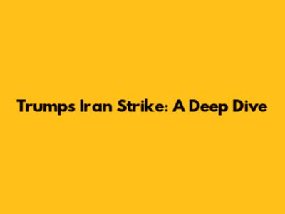 Trump's Iran Strike: A Deep Dive