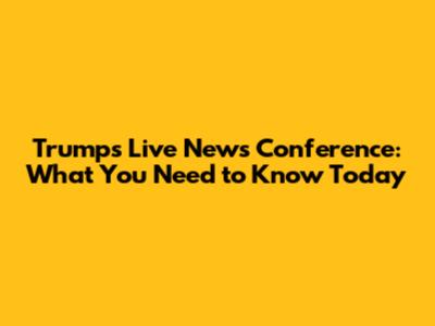 Trump's Live News Conference: What You Need to Know Today