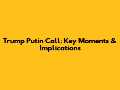 Trump Putin Call: Key Moments & Implications