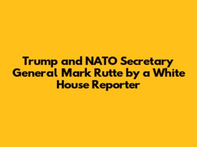 Trump and NATO Secretary General Mark Rutte by a White House Reporter