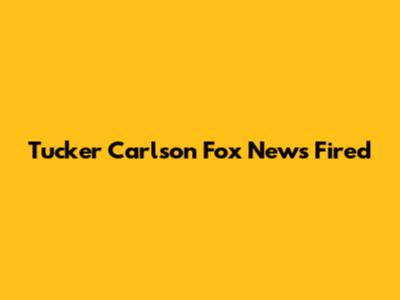 Tucker Carlson Fox News Fired
