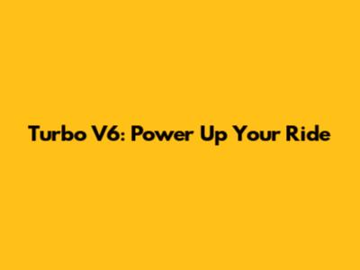 Turbo V6: Power Up Your Ride