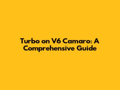 Turbo on V6 Camaro: A Comprehensive Guide