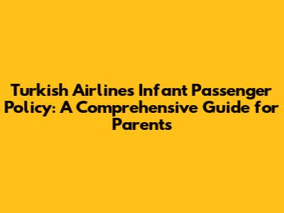 Turkish Airlines Infant Passenger Policy: A Comprehensive Guide for Parents