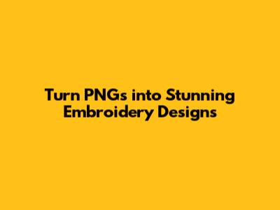 Turn PNGs into Stunning Embroidery Designs