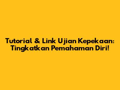 Tutorial & Link Ujian Kepekaan: Tingkatkan Pemahaman Diri!