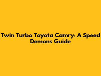 Twin Turbo Toyota Camry: A Speed Demon's Guide