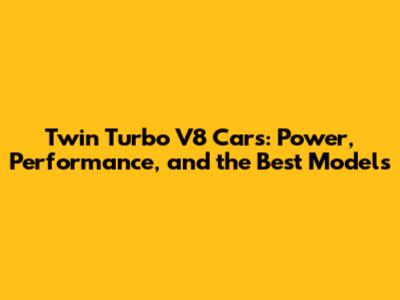 Twin Turbo V8 Cars: Power, Performance, and the Best Models