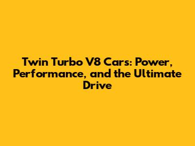 Twin Turbo V8 Cars: Power, Performance, and the Ultimate Drive
