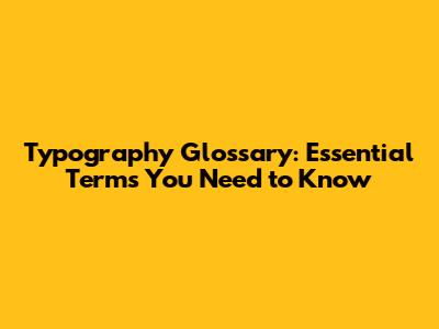 Typography Glossary: Essential Terms You Need to Know