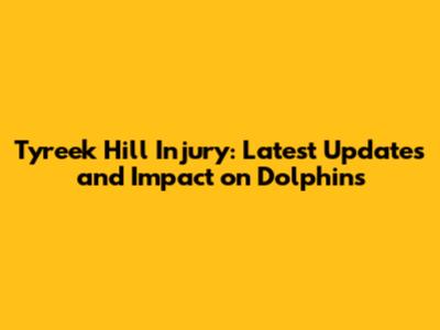 Tyreek Hill Injury: Latest Updates and Impact on Dolphins