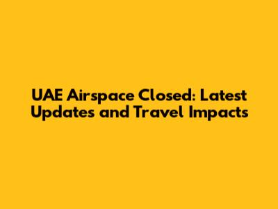 UAE Airspace Closed: Latest Updates and Travel Impacts