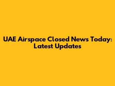 UAE Airspace Closed News Today: Latest Updates