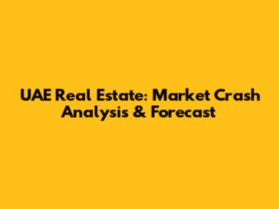 UAE Real Estate: Market Crash Analysis & Forecast